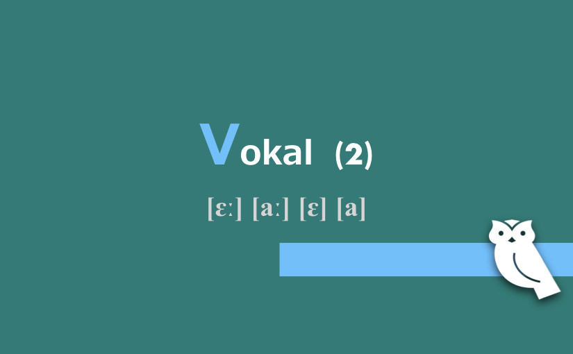 Vokal (2) [ɛː] [aː] [ɛ] [a]