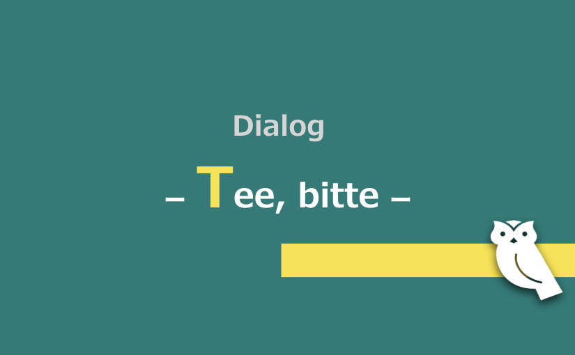 Dialog – Tee, bitte.